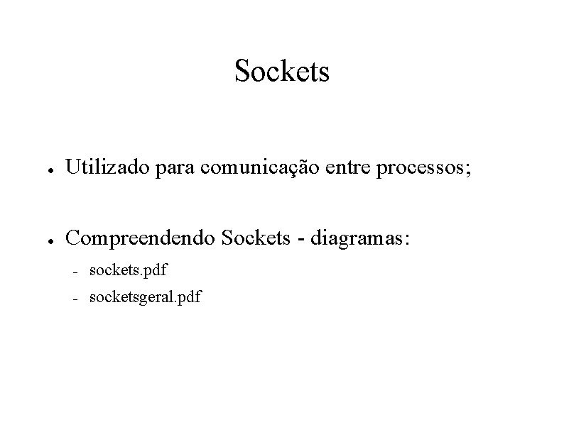 Sockets ● Utilizado para comunicação entre processos; ● Compreendendo Sockets - diagramas: – sockets.