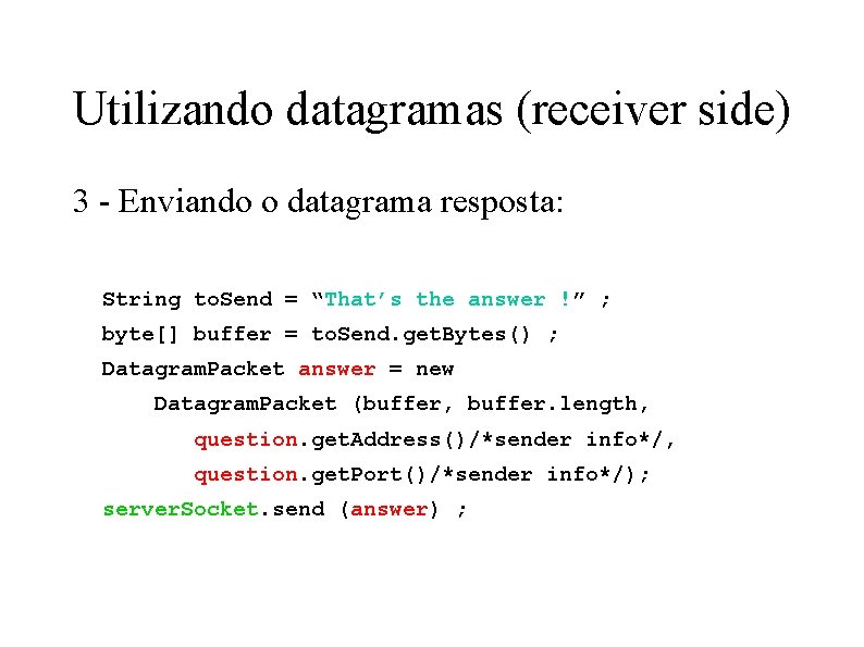 Utilizando datagramas (receiver side) 3 - Enviando o datagrama resposta: String to. Send =