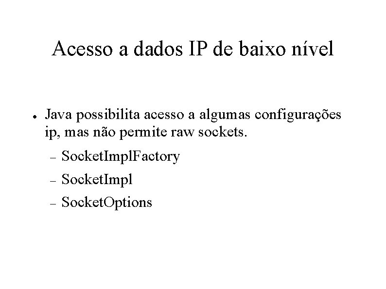 Acesso a dados IP de baixo nível ● Java possibilita acesso a algumas configurações