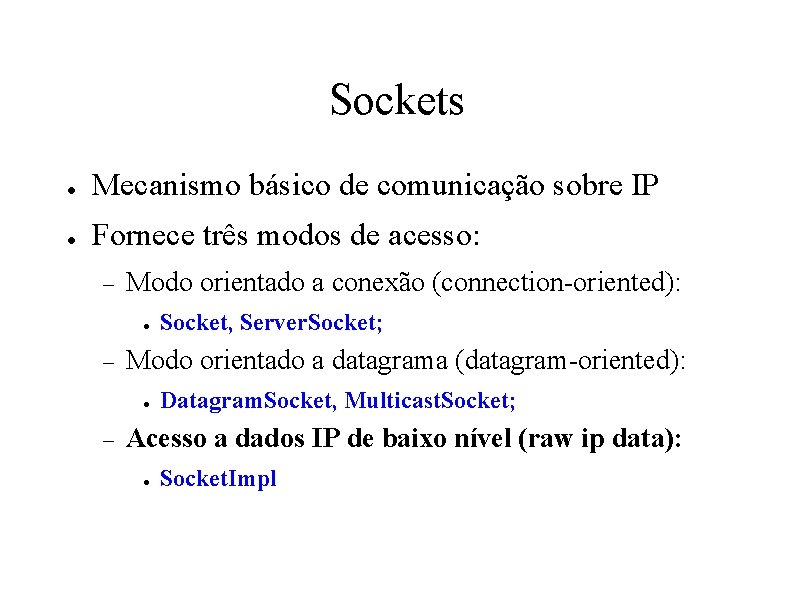 Sockets ● Mecanismo básico de comunicação sobre IP ● Fornece três modos de acesso: