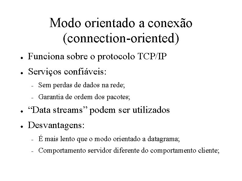 Modo orientado a conexão (connection-oriented) ● Funciona sobre o protocolo TCP/IP ● Serviços confiáveis: