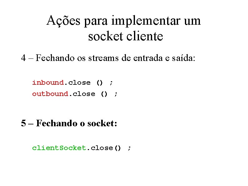 Ações para implementar um socket cliente 4 – Fechando os streams de entrada e