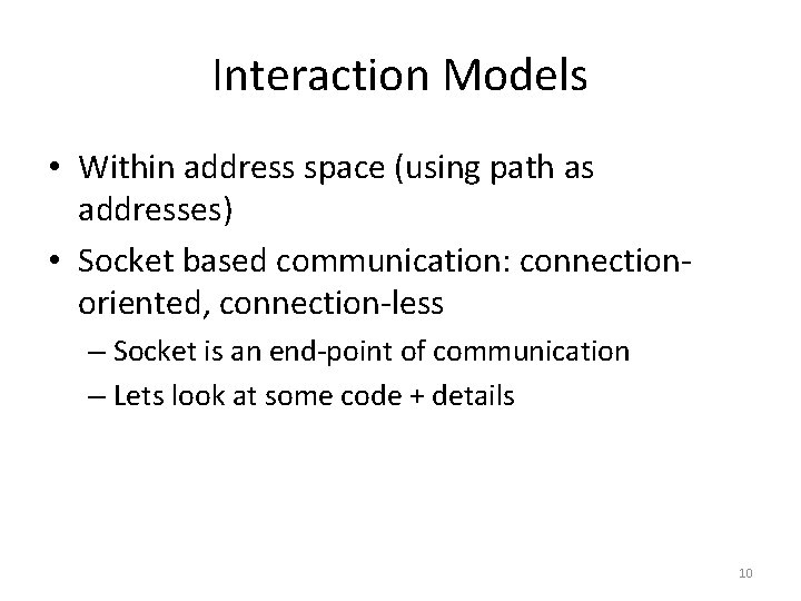 Interaction Models • Within address space (using path as addresses) • Socket based communication: