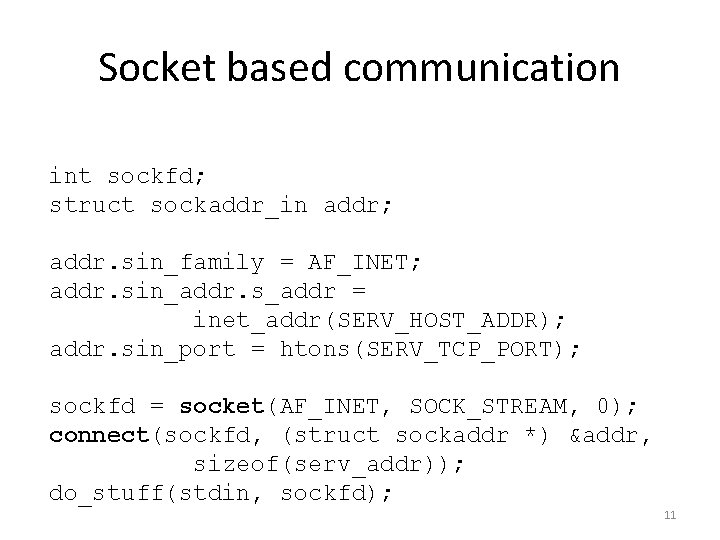 Socket based communication int sockfd; struct sockaddr_in addr; addr. sin_family = AF_INET; addr. sin_addr.