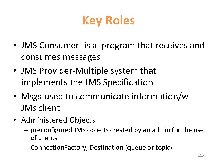 Key Roles • JMS Consumer- is a program that receives and consumes messages •