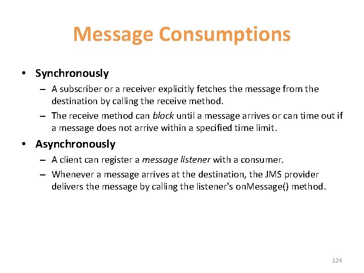 Message Consumptions • Synchronously – A subscriber or a receiver explicitly fetches the message