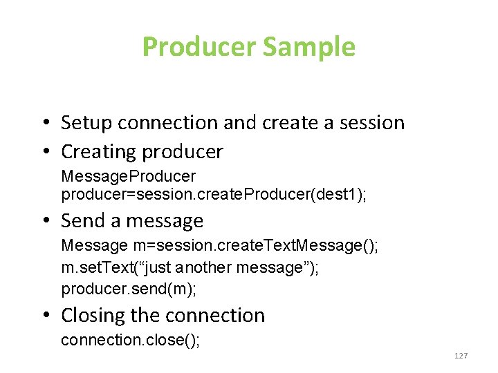 Producer Sample • Setup connection and create a session • Creating producer Message. Producer