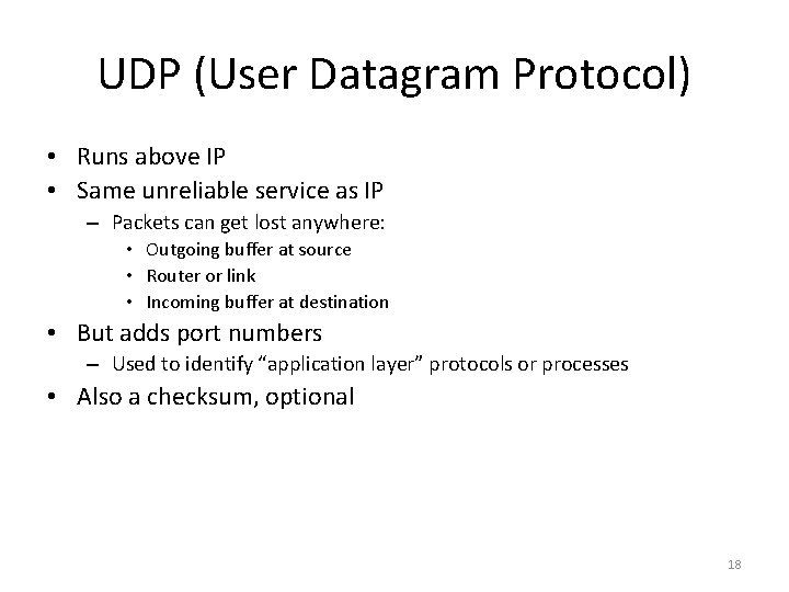 UDP (User Datagram Protocol) • Runs above IP • Same unreliable service as IP