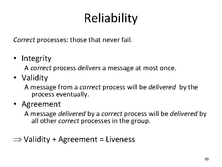 Reliability Correct processes: those that never fail. • Integrity A correct process delivers a