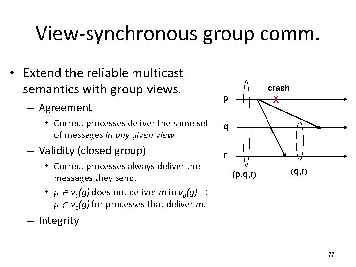 View-synchronous group comm. • Extend the reliable multicast semantics with group views. – Agreement