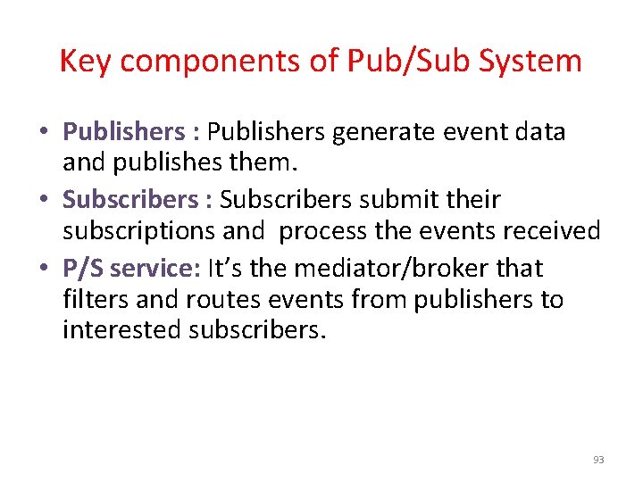 Key components of Pub/Sub System • Publishers : Publishers generate event data and publishes