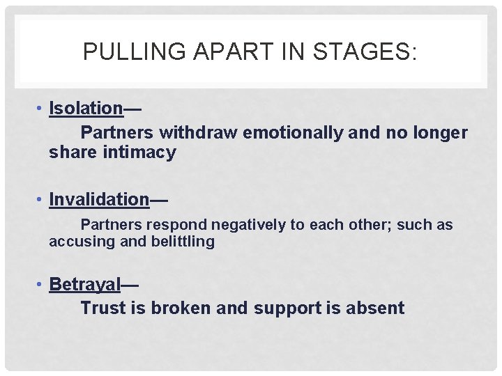 PULLING APART IN STAGES: • Isolation— Partners withdraw emotionally and no longer share intimacy