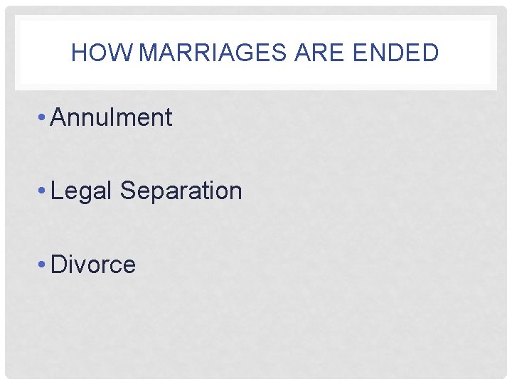 HOW MARRIAGES ARE ENDED • Annulment • Legal Separation • Divorce 
