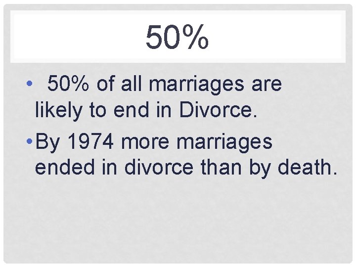 50% • 50% of all marriages are likely to end in Divorce. • By