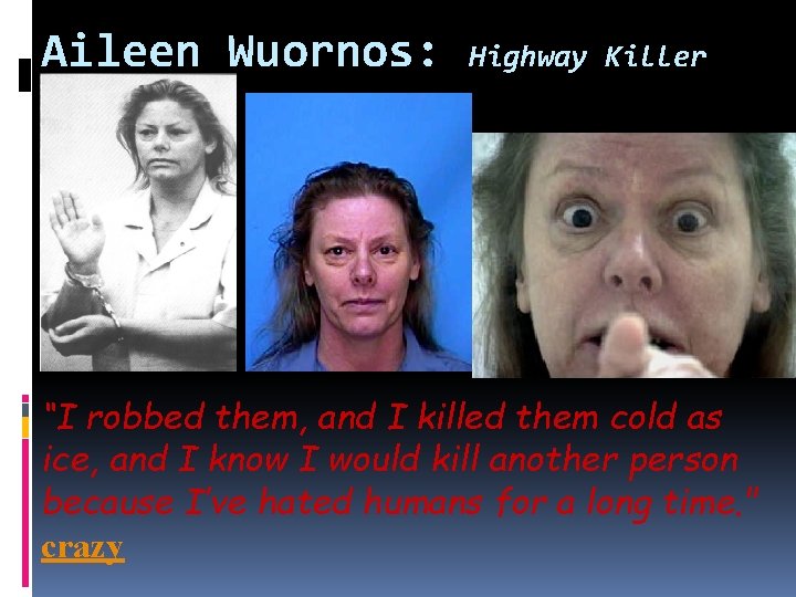 Aileen Wuornos: Highway Killer “I robbed them, and I killed them cold as ice,