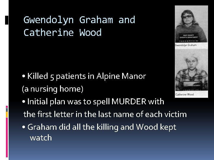 Gwendolyn Graham and Catherine Wood • Killed 5 patients in Alpine Manor (a nursing