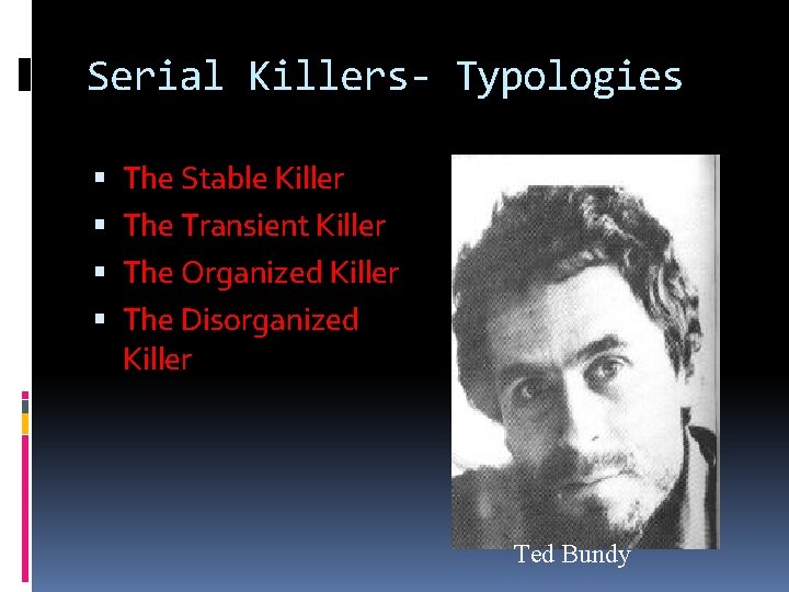 Serial Killers- Typologies The Stable Killer The Transient Killer The Organized Killer The Disorganized