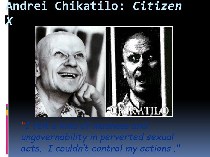 Andrei Chikatilo: Citizen X “I felt a kind of madness and ungovernability in perverted