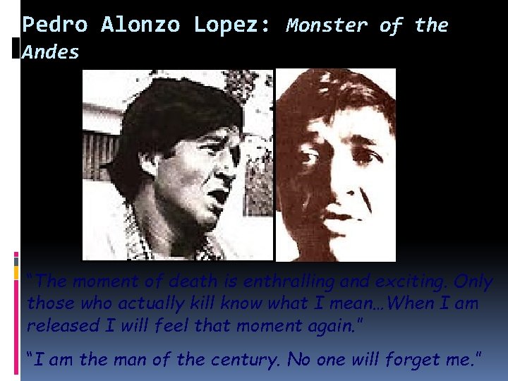 Pedro Alonzo Lopez: Monster of the Andes “The moment of death is enthralling and