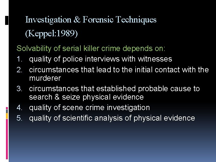 Investigation & Forensic Techniques (Keppel: 1989) Solvability of serial killer crime depends on: 1.