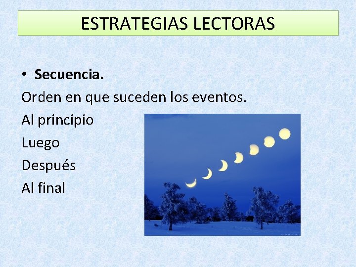 ESTRATEGIAS LECTORAS • Secuencia. Orden en que suceden los eventos. Al principio Luego Después