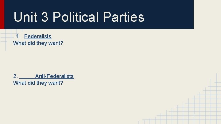 Unit 3 Political Parties 1. Federalists What did they want? 2. Anti-Federalists What did