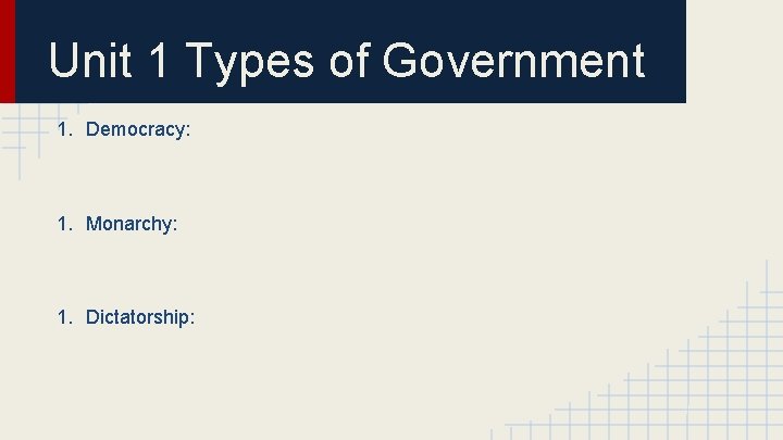 Unit 1 Types of Government 1. Democracy: 1. Monarchy: 1. Dictatorship: 