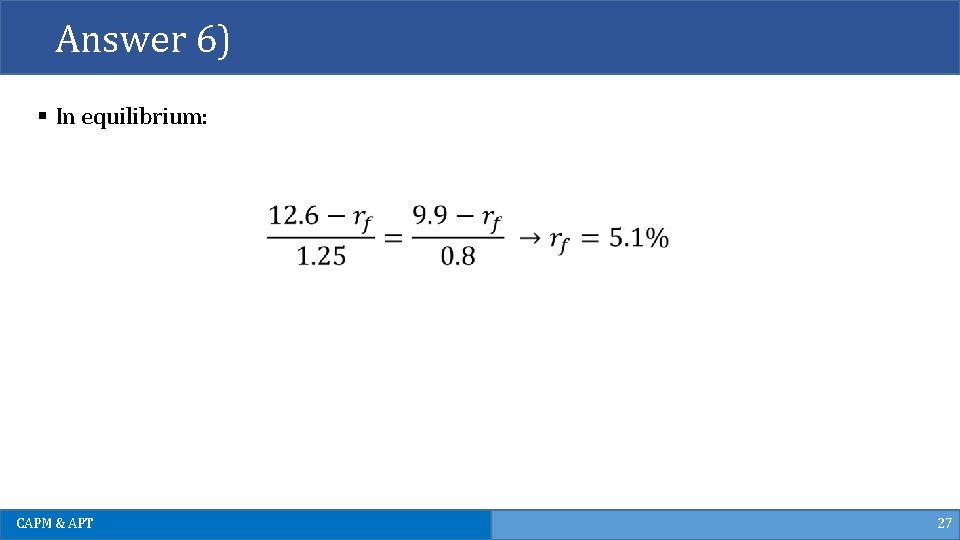 Answer 6) § In equilibrium: CAPM & APT 27 Answer 6) § In equilibrium: CAPM & APT 27