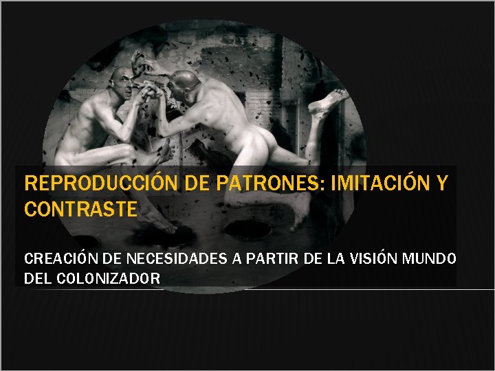 REPRODUCCIÓN DE PATRONES: IMITACIÓN Y CONTRASTE CREACIÓN DE NECESIDADES A PARTIR DE LA VISIÓN