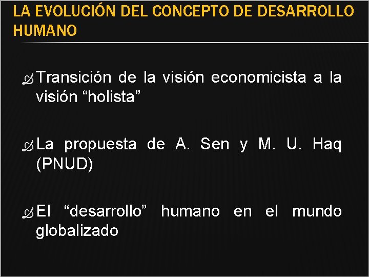 LA EVOLUCIÓN DEL CONCEPTO DE DESARROLLO HUMANO Transición de la visión economicista a la