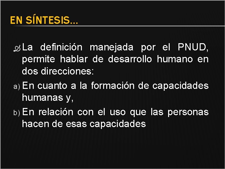 EN SÍNTESIS… La definición manejada por el PNUD, permite hablar de desarrollo humano en