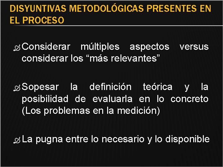 DISYUNTIVAS METODOLÓGICAS PRESENTES EN EL PROCESO Considerar múltiples aspectos considerar los “más relevantes” versus