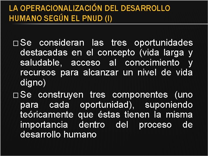 LA OPERACIONALIZACIÓN DEL DESARROLLO HUMANO SEGÚN EL PNUD (I) � Se consideran las tres