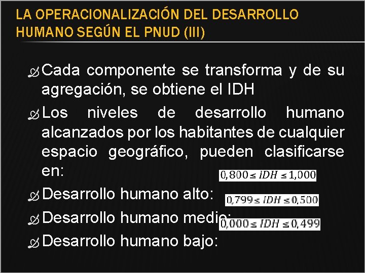 LA OPERACIONALIZACIÓN DEL DESARROLLO HUMANO SEGÚN EL PNUD (III) Cada componente se transforma y