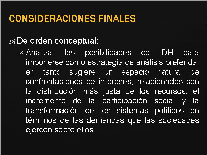 CONSIDERACIONES FINALES De orden conceptual: Analizar las posibilidades del DH para imponerse como estrategia