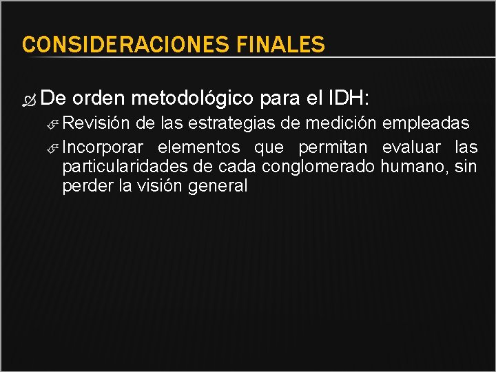 CONSIDERACIONES FINALES De orden metodológico para el IDH: Revisión de las estrategias de medición