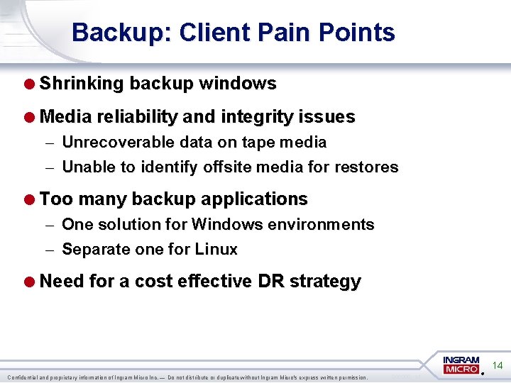 Backup: Client Pain Points =Shrinking backup windows =Media reliability and integrity issues – Unrecoverable