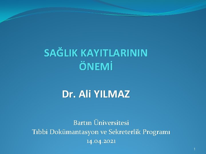 SAĞLIK KAYITLARININ ÖNEMİ Dr. Ali YILMAZ Bartın Üniversitesi Tıbbi Dokümantasyon ve Sekreterlik Programı 14.
