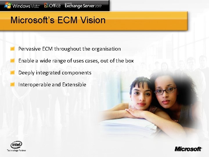 Microsoft’s ECM Vision Pervasive ECM throughout the organisation Enable a wide range of uses
