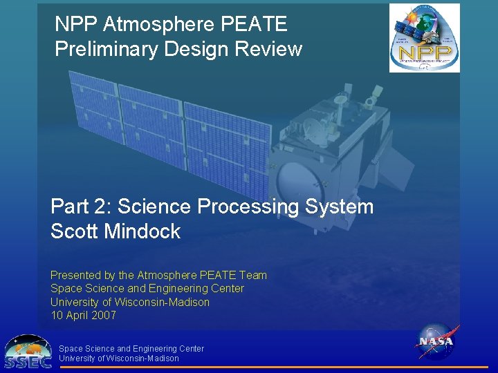 NPP Atmosphere PEATE Preliminary Design Review Part 2: Science Processing System Scott Mindock Presented
