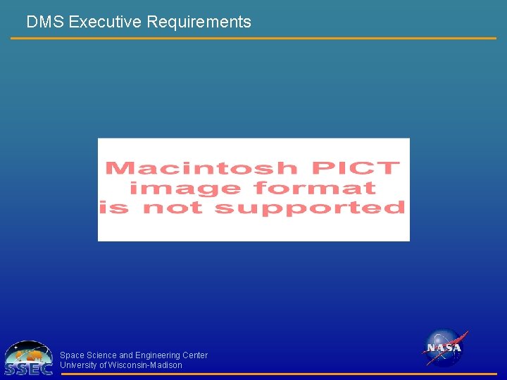 DMS Executive Requirements Space Science and Engineering Center University of Wisconsin-Madison 