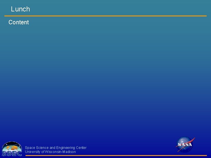 Lunch Content Space Science and Engineering Center University of Wisconsin-Madison 