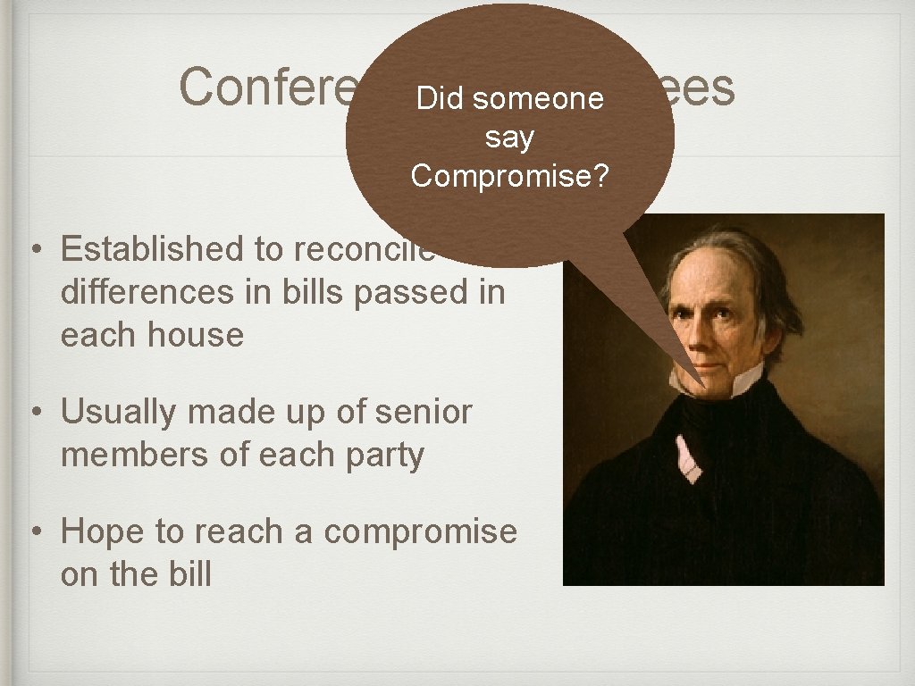 Conference Did. Committees someone say Compromise? • Established to reconcile differences in bills passed