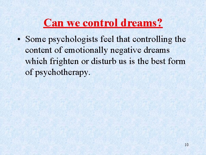 Can we control dreams? • Some psychologists feel that controlling the content of emotionally