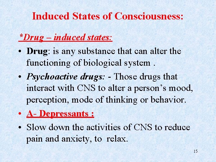 Induced States of Consciousness: *Drug – induced states: • Drug: is any substance that