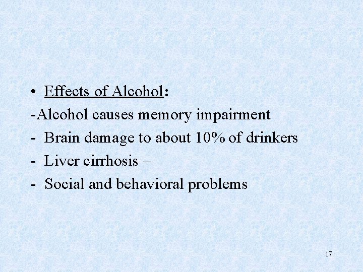  • Effects of Alcohol: -Alcohol causes memory impairment - Brain damage to about