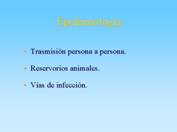 Epidemiología • Trasmisión persona a persona. • Reservorios animales. • Vías de infección. 