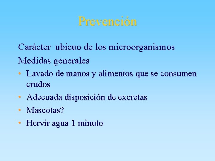 Prevención Carácter ubicuo de los microorganismos Medidas generales • Lavado de manos y alimentos