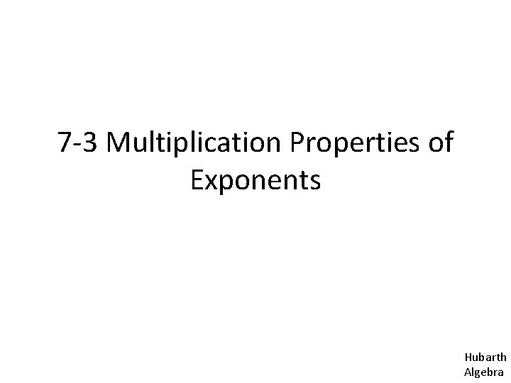 7 -3 Multiplication Properties of Exponents Hubarth Algebra 