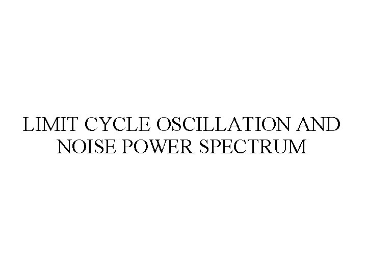 LIMIT CYCLE OSCILLATION AND NOISE POWER SPECTRUM 